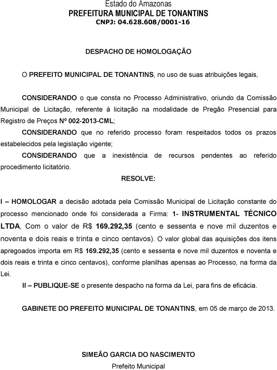 vigente; CONSIDERANDO que a inexistência de recursos pendentes ao referido procedimento licitatório.