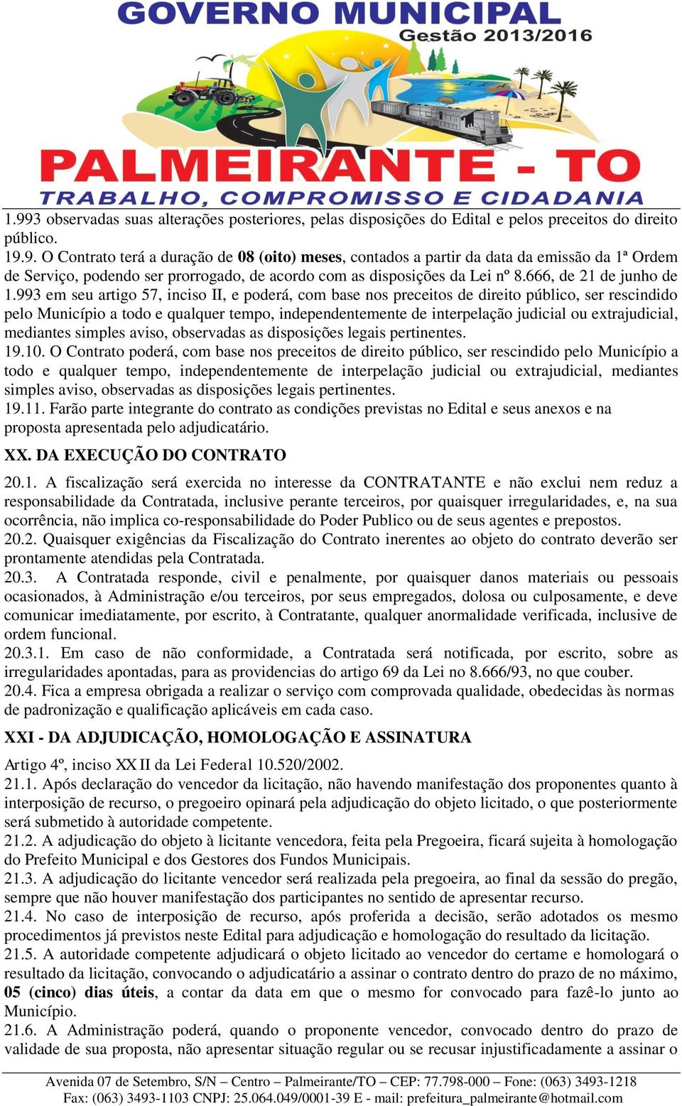 993 em seu artigo 57, inciso II, e poderá, com base nos preceitos de direito público, ser rescindido pelo Município a todo e qualquer tempo, independentemente de interpelação judicial ou