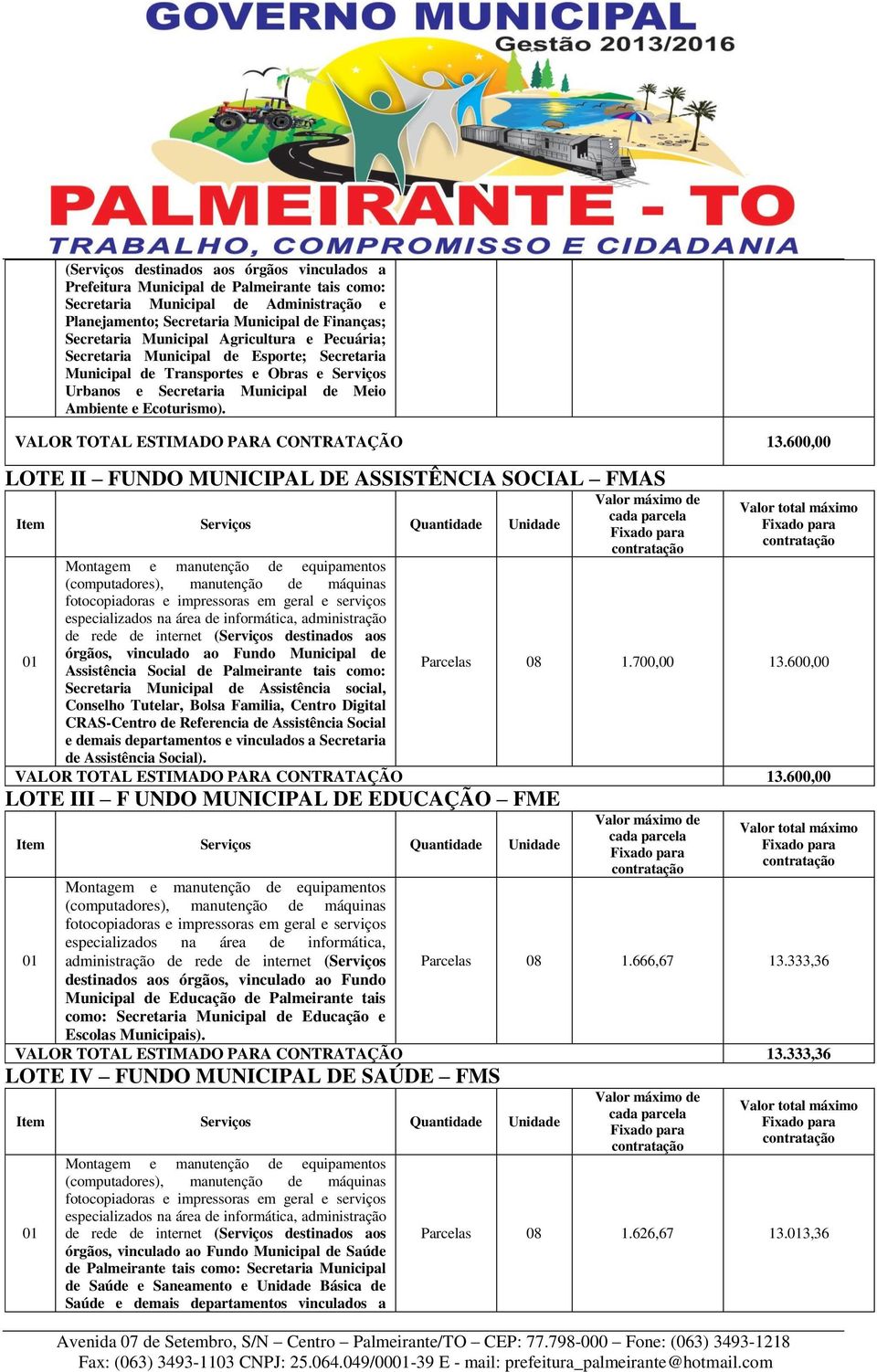 600,00 LOTE II FUNDO MUNICIPAL DE ASSISTÊNCIA SOCIAL FMAS Item Serviços Quantidade Unidade 01 Montagem e manutenção de equipamentos (computadores), manutenção de máquinas fotocopiadoras e impressoras