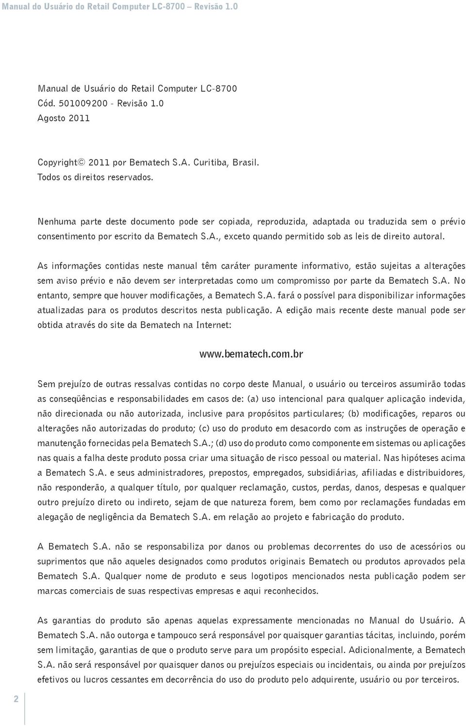 As informações contidas neste manual têm caráter puramente informativo, estão sujeitas a alterações sem aviso prévio e não devem ser interpretadas como um compromisso por parte da Bematech S.A. No entanto, sempre que houver modificações, a Bematech S.