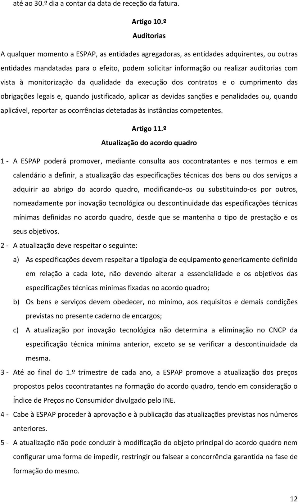 à monitorização da qualidade da execução dos contratos e o cumprimento das obrigações legais e, quando justificado, aplicar as devidas sanções e penalidades ou, quando aplicável, reportar as