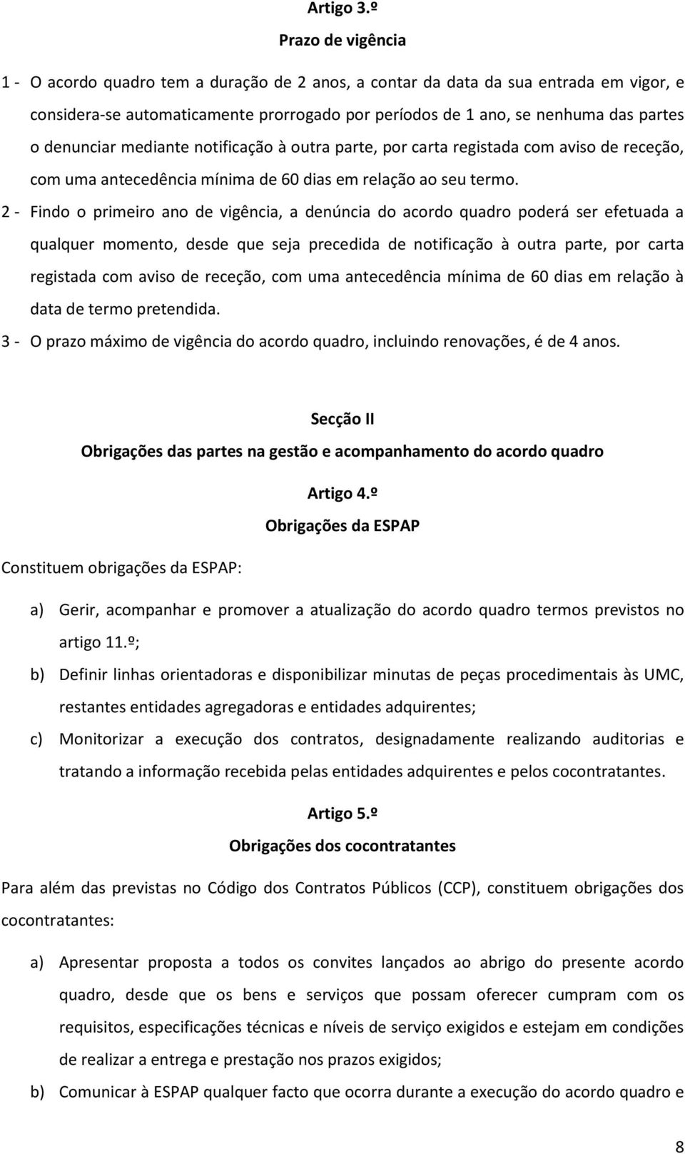 denunciar mediante notificação à outra parte, por carta registada com aviso de receção, com uma antecedência mínima de 60 dias em relação ao seu termo.