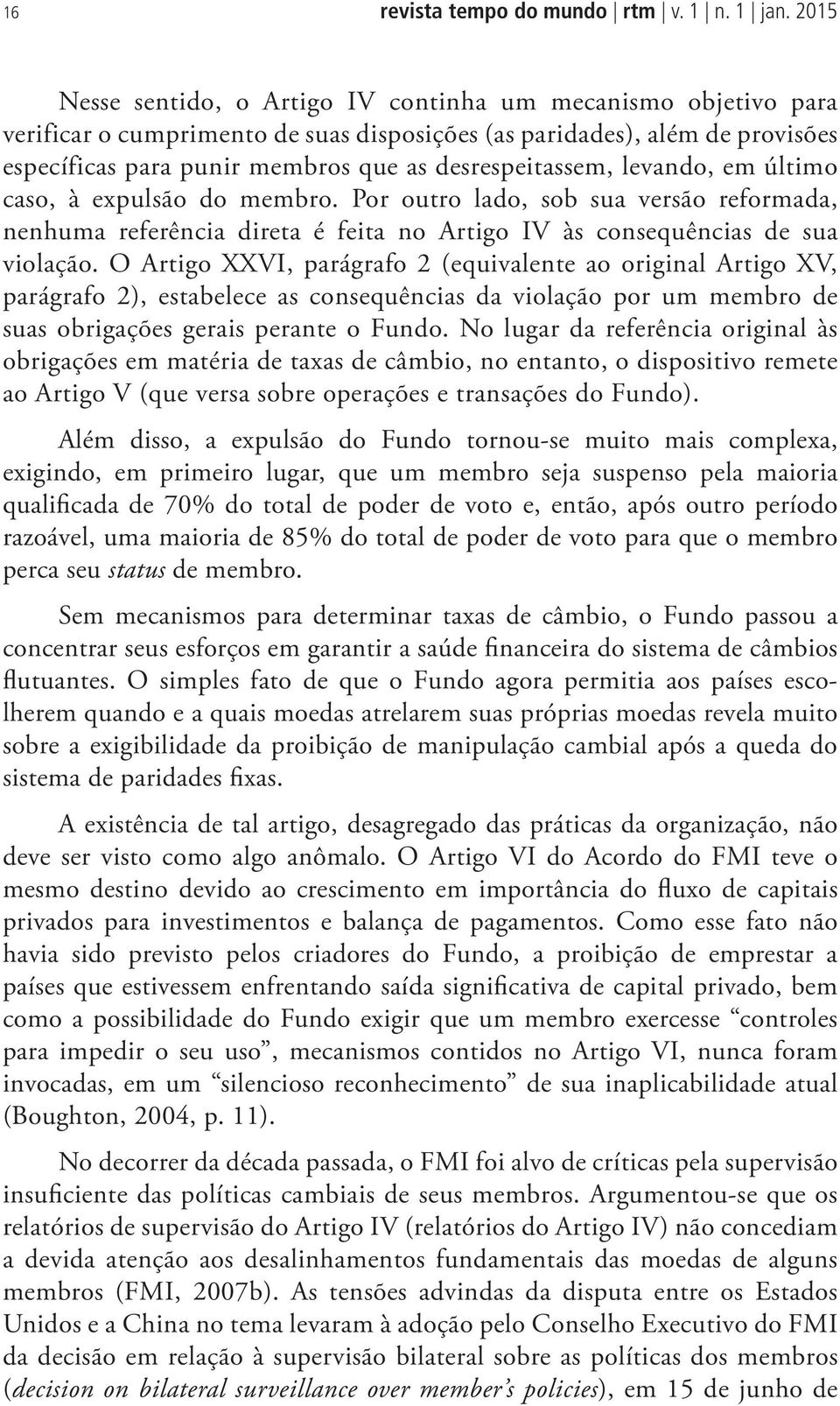 desrespeitassem, levando, em último caso, à expulsão do membro. Por outro lado, sob sua versão reformada, nenhuma referência direta é feita no Artigo IV às consequências de sua violação.