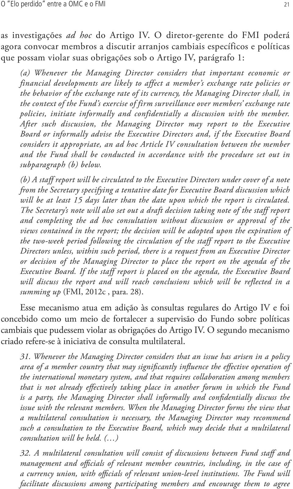 Director considers that important economic or financial developments are likely to affect a member s exchange rate policies or the behavior of the exchange rate of its currency, the Managing Director