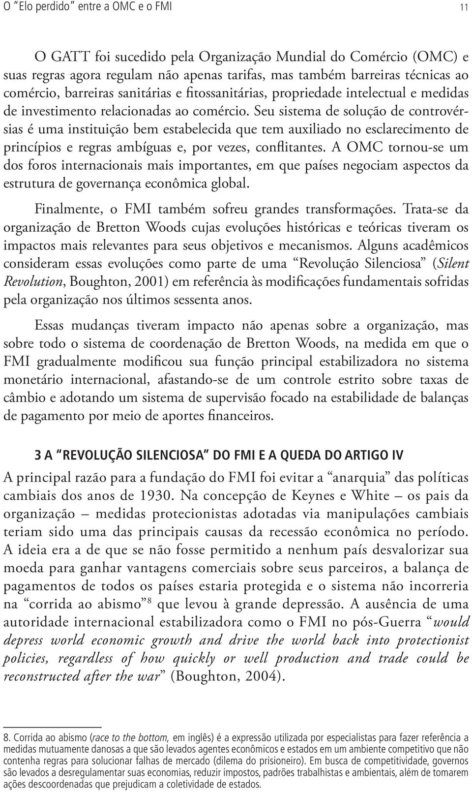 Seu sistema de solução de controvérsias é uma instituição bem estabelecida que tem auxiliado no esclarecimento de princípios e regras ambíguas e, por vezes, conflitantes.