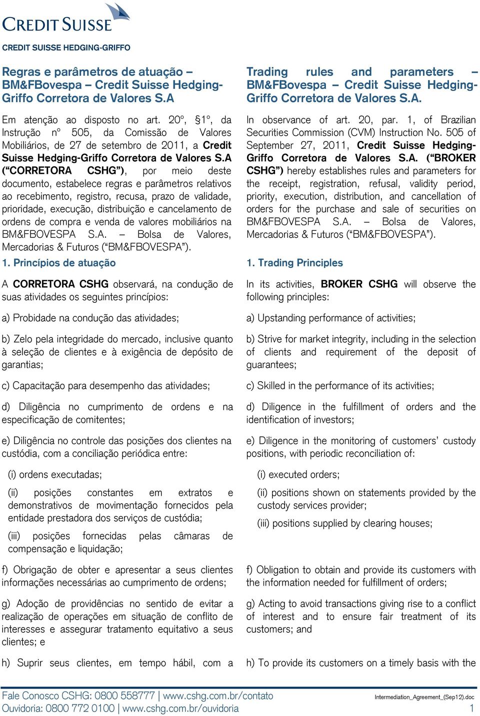 A ( CORRETORA CSHG ), por meio deste documento, estabelece regras e parâmetros relativos ao recebimento, registro, recusa, prazo de validade, prioridade, execução, distribuição e cancelamento de