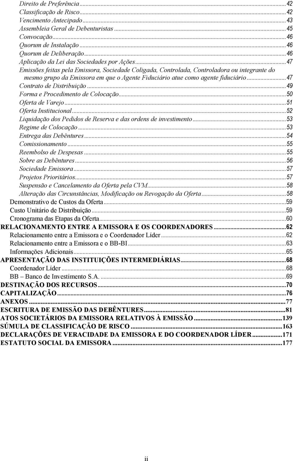 .. 47 Emissões feitas pela Emissora, Sociedade Coligada, Controlada, Controladora ou integrante do mesmo grupo da Emissora em que o Agente Fiduciário atue como agente fiduciário.