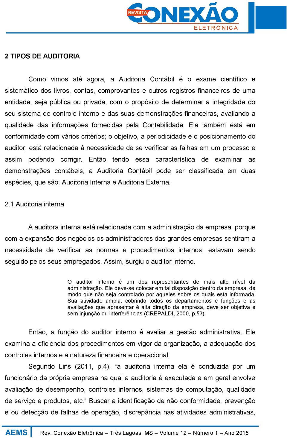 Ela também está em conformidade com vários critérios; o objetivo, a periodicidade e o posicionamento do auditor, está relacionada à necessidade de se verificar as falhas em um processo e assim