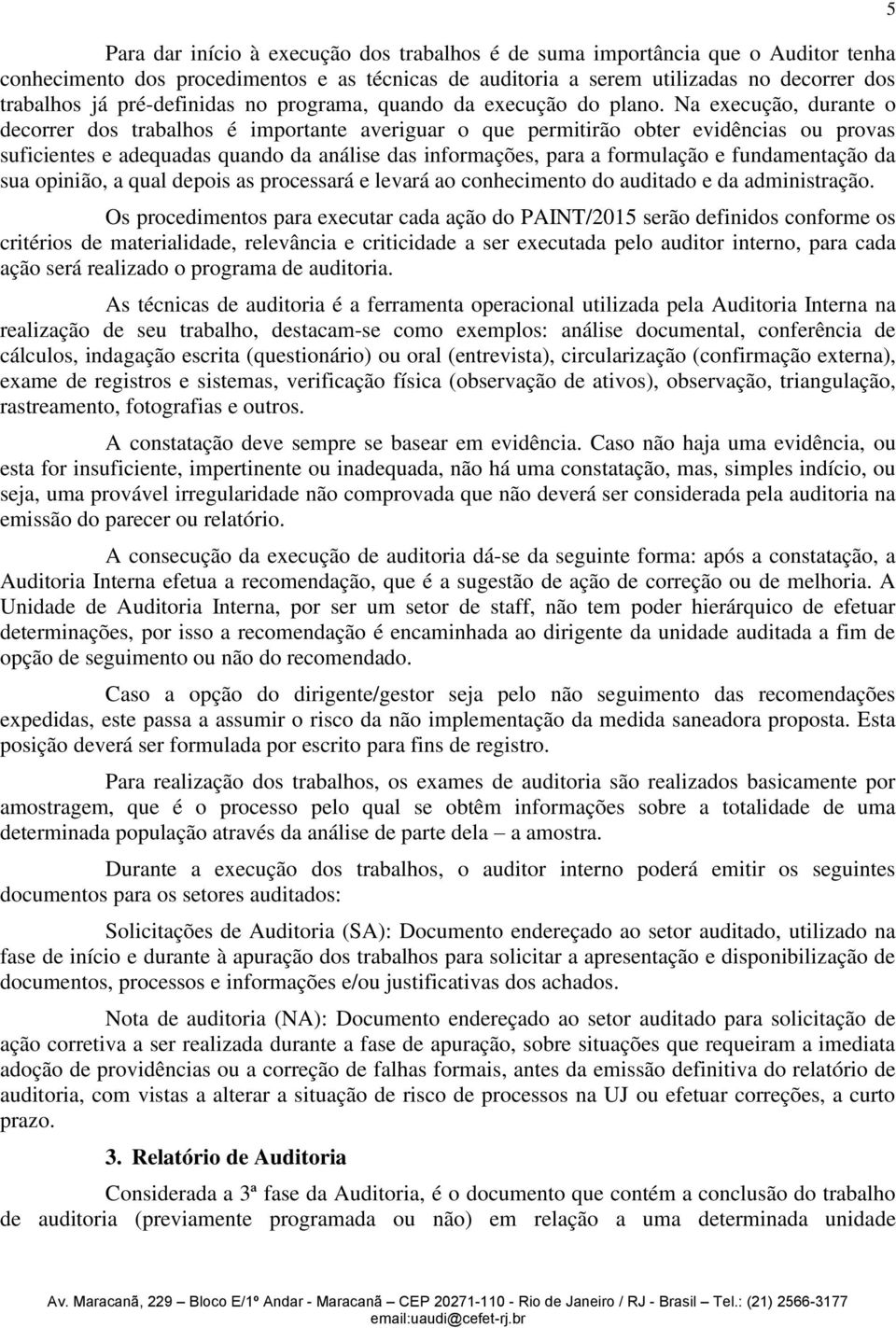 Na execução, durante o decorrer dos trabalhos é importante averiguar o que permitirão obter evidências ou provas suficientes e adequadas quando da análise das informações, para a formulação e