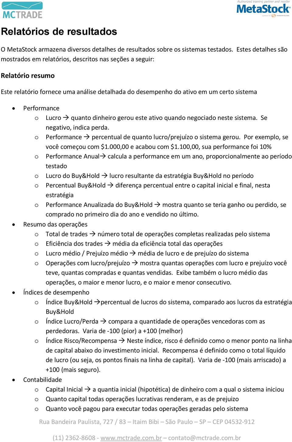 quanto dinheiro gerou este ativo quando negociado neste sistema. Se negativo, indica perda. o Performance percentual de quanto lucro/prejuízo o sistema gerou. Por exemplo, se você começou com $1.