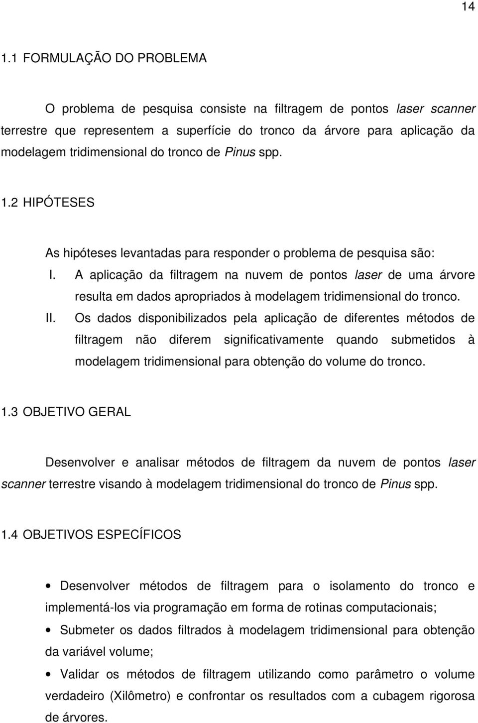 A aplicação da filtragem na nuvem de pontos laser de uma árvore resulta em dados apropriados à modelagem tridimensional do tronco. II.