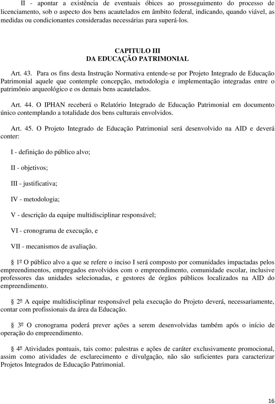 Para os fins desta nstrução Normativa entende-se por Projeto ntegrado de Educação Patrimonial aquele que contemple concepção, metodologia e implementação integradas entre o patrimônio arqueológico e