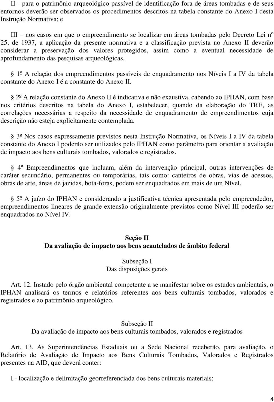 a preservação dos valores protegidos, assim como a eventual necessidade de aprofundamento das pesquisas arqueológicas.