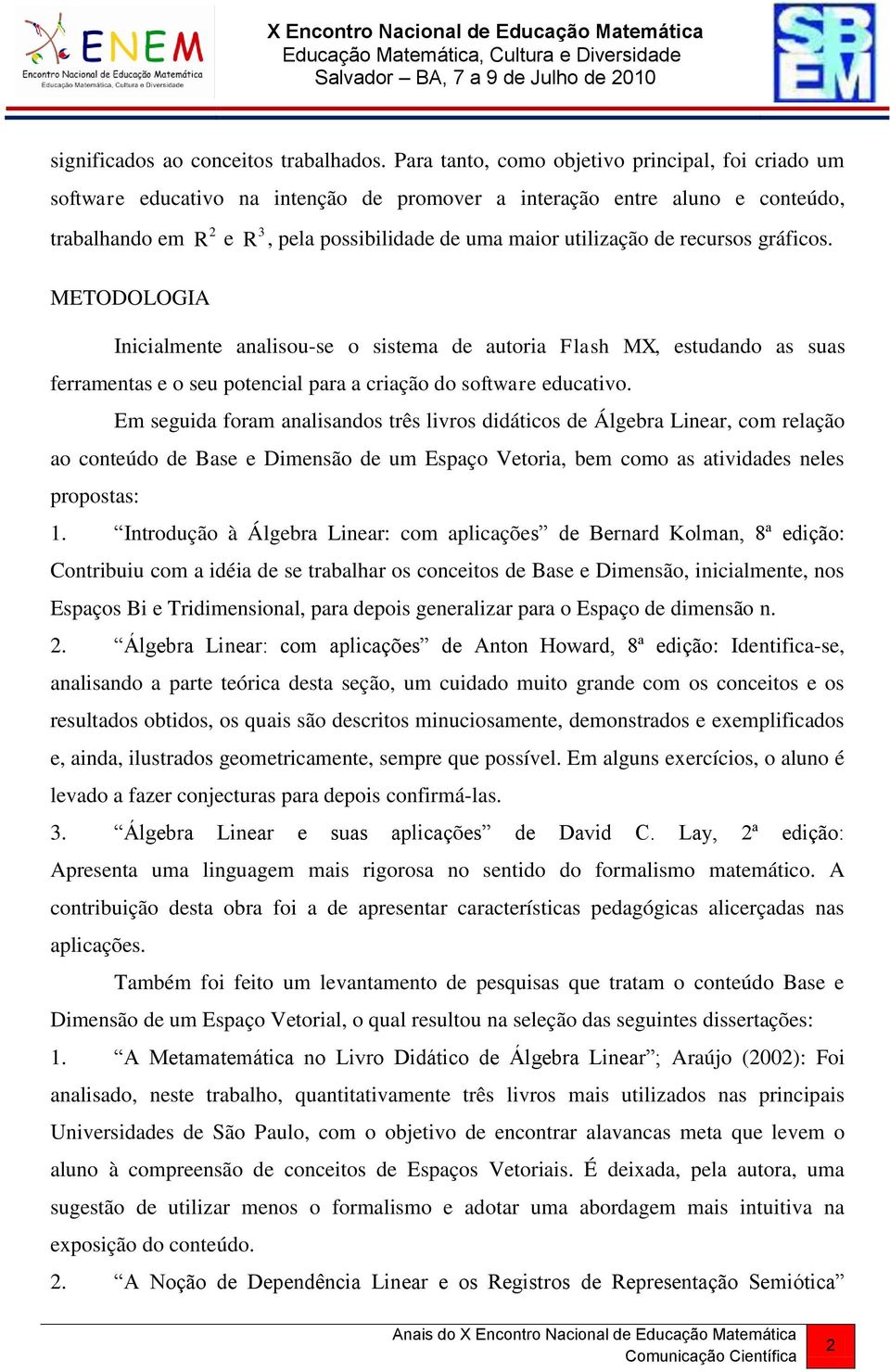 utilização de recursos gráficos. Inicialmente analisou-se o sistema de autoria Flash MX, estudando as suas ferramentas e o seu potencial para a criação do software educativo.