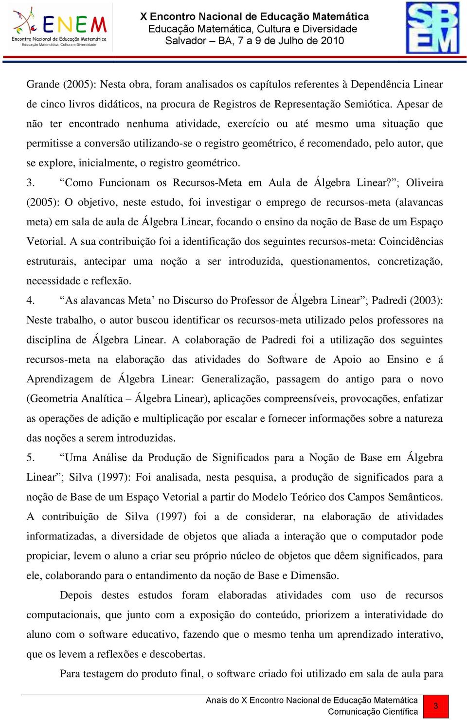 inicialmente, o registro geométrico.. Como Funcionam os Recursos-Meta em Aula de Álgebra Linear?