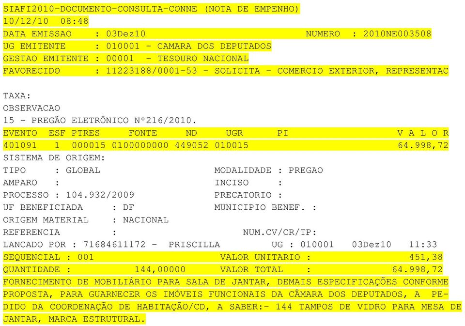 932/2009 PRECATORIO : LANCADO POR : 71684611172 - PRISCILLA UG : 010001 03Dez10 11:33 SEQUENCIAL : 001 VALOR UNITARIO : 451,38 QUANTIDADE : 144,00000 VALOR TOTAL : 64.