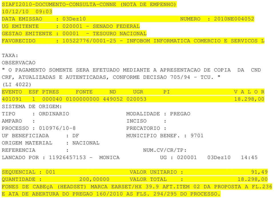 298,00 TIPO : ORDINARIO MODALIDADE : PREGAO PROCESSO : 010976/10-8 PRECATORIO : 9701 LANCADO POR : 11926457153 - MONICA UG : 020001 03Dez10 14:45 SEQUENCIAL : 001 VALOR UNITARIO : 91,49