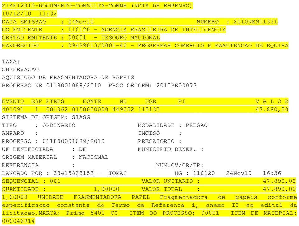 890,00 SIASG TIPO : ORDINARIO MODALIDADE : PREGAO PROCESSO : 011800001089/2010 PRECATORIO : LANCADO POR : 33415838153 - TOMAS UG : 110120 24Nov10 16:36 SEQUENCIAL : 001 VALOR UNITARIO : 47.