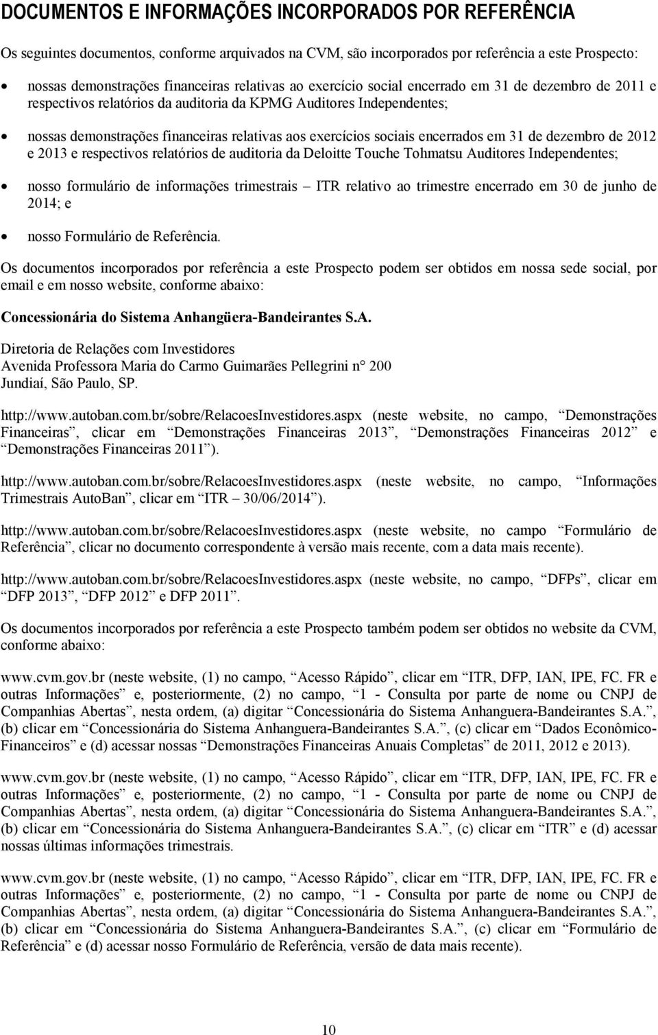 encerrados em 31 de dezembro de 2012 e 2013 e respectivos relatórios de auditoria da Deloitte Touche Tohmatsu Auditores Independentes; nosso formulário de informações trimestrais ITR relativo ao