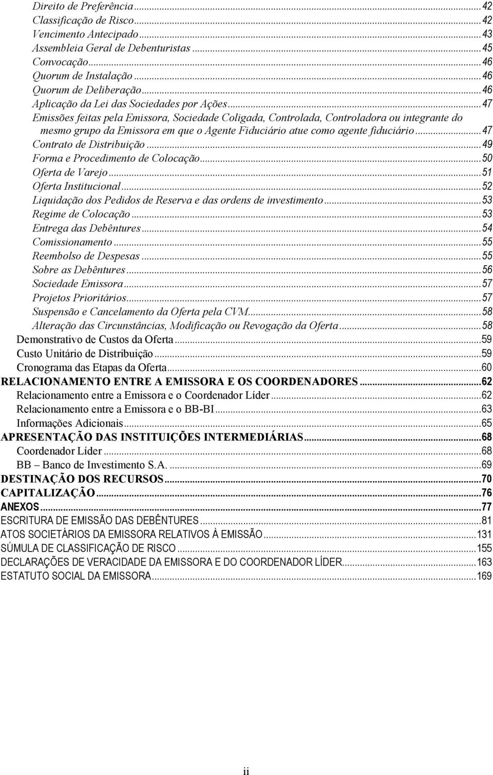 .. 47 Emissões feitas pela Emissora, Sociedade Coligada, Controlada, Controladora ou integrante do mesmo grupo da Emissora em que o Agente Fiduciário atue como agente fiduciário.