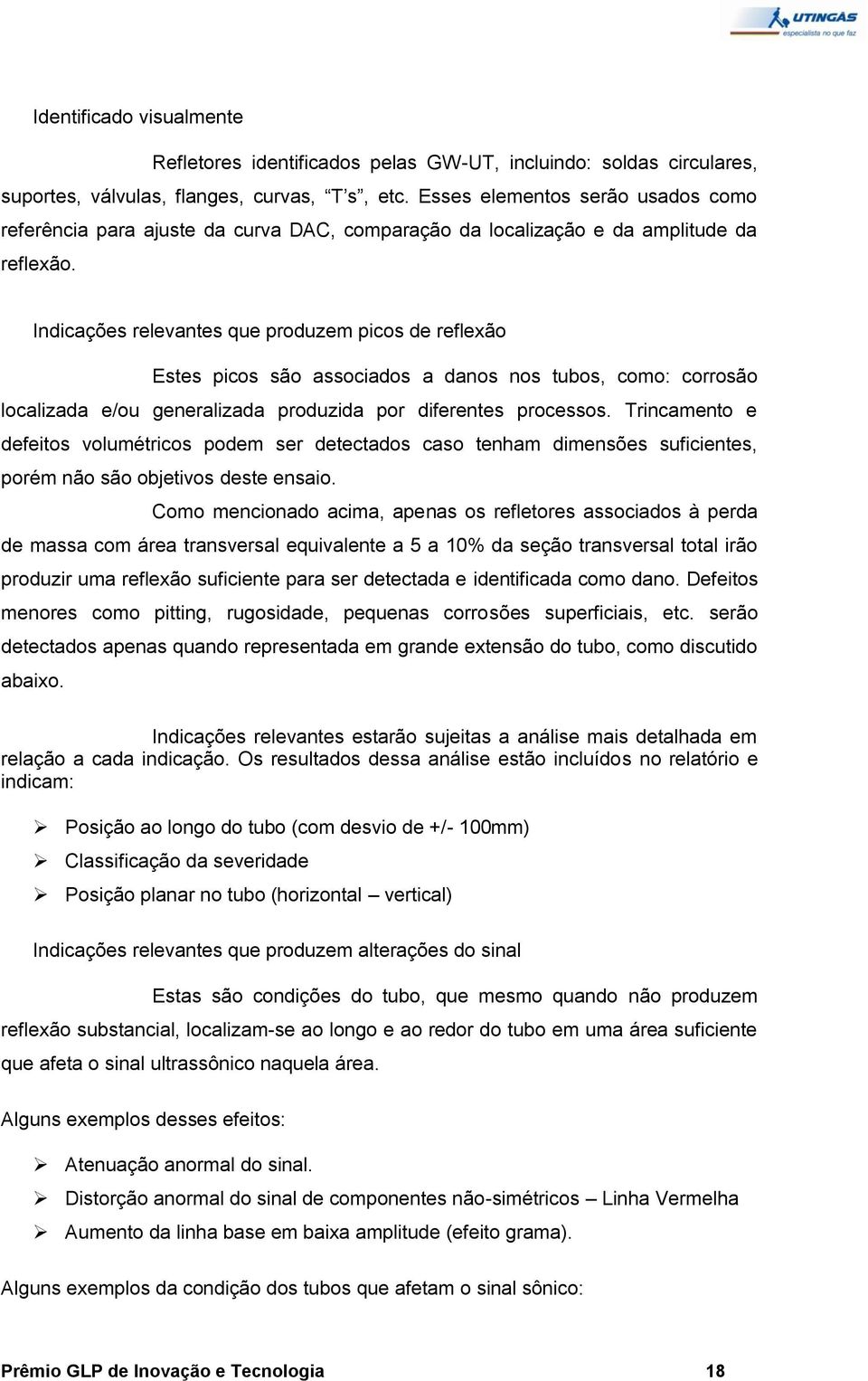 Indicações relevantes que produzem picos de reflexão Estes picos são associados a danos nos tubos, como: corrosão localizada e/ou generalizada produzida por diferentes processos.