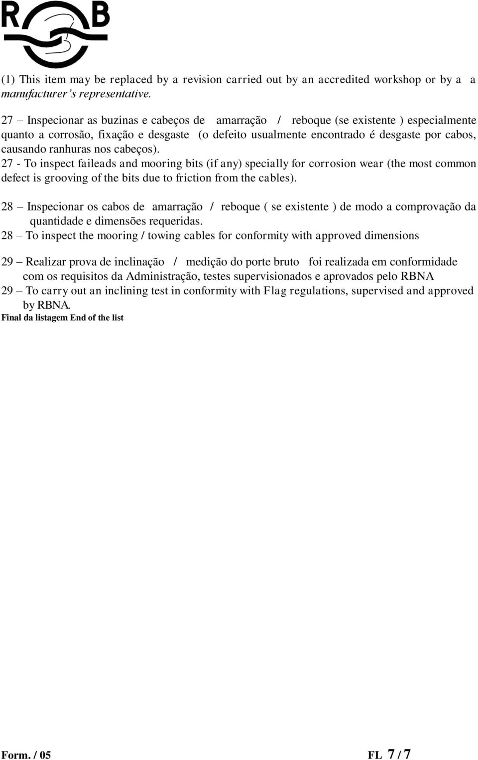 nos cabeços). 27 - To inspect faileads and mooring bits (if any) specially for corrosion wear (the most common defect is grooving of the bits due to friction from the cables).