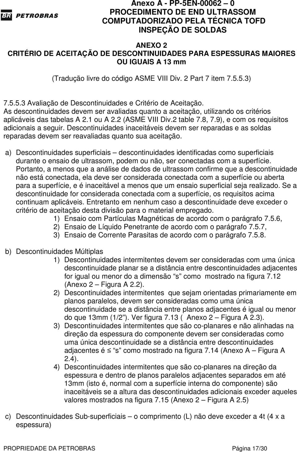 2 (ASME VIII Div.2 table 7.8, 7.9), e com os requisitos adicionais a seguir. Descontinuidades inaceitáveis devem ser reparadas e as soldas reparadas devem ser reavaliadas quanto sua aceitação.