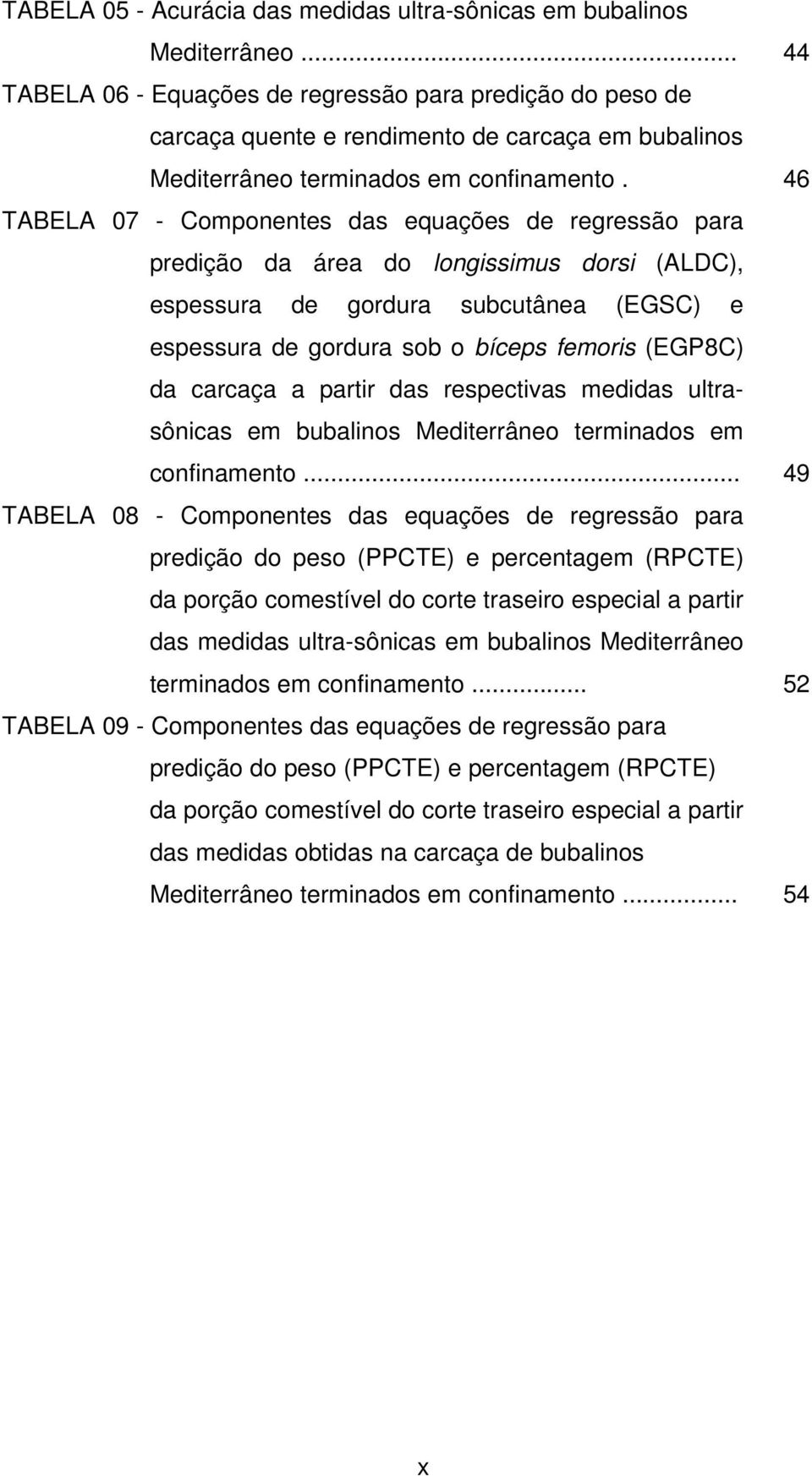 46 TABELA 07 - Componentes das equações de regressão para predição da área do longissimus dorsi (ALDC), espessura de gordura subcutânea (EGSC) e espessura de gordura sob o bíceps femoris (EGP8C) da