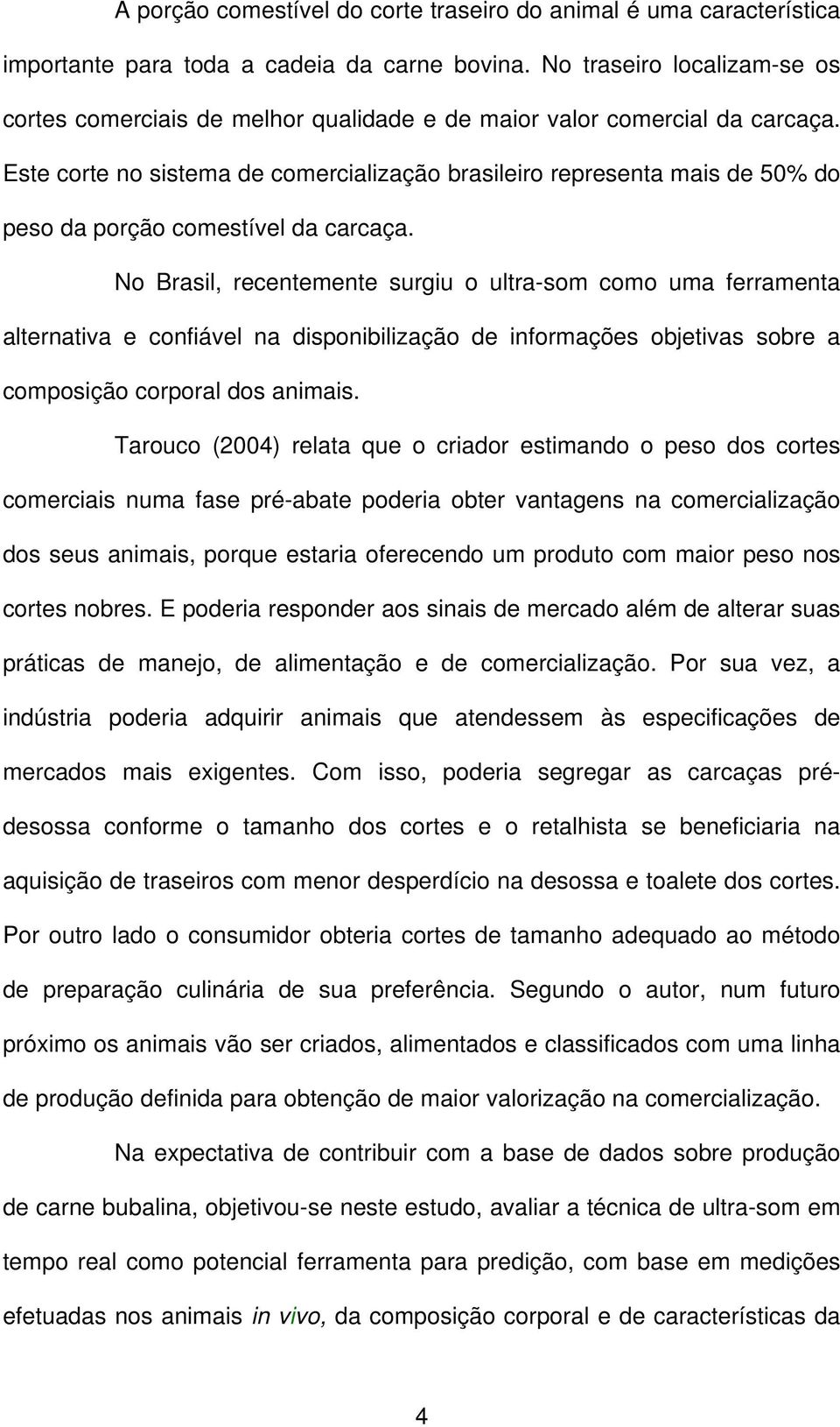Este corte no sistema de comercialização brasileiro representa mais de 50% do peso da porção comestível da carcaça.