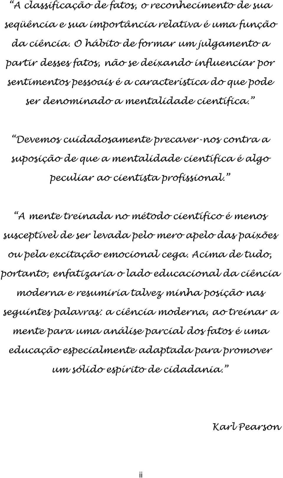 Devemos cuidadosamente precaver-nos contra a suposição de que a mentalidade científica é algo peculiar ao cientista profissional.