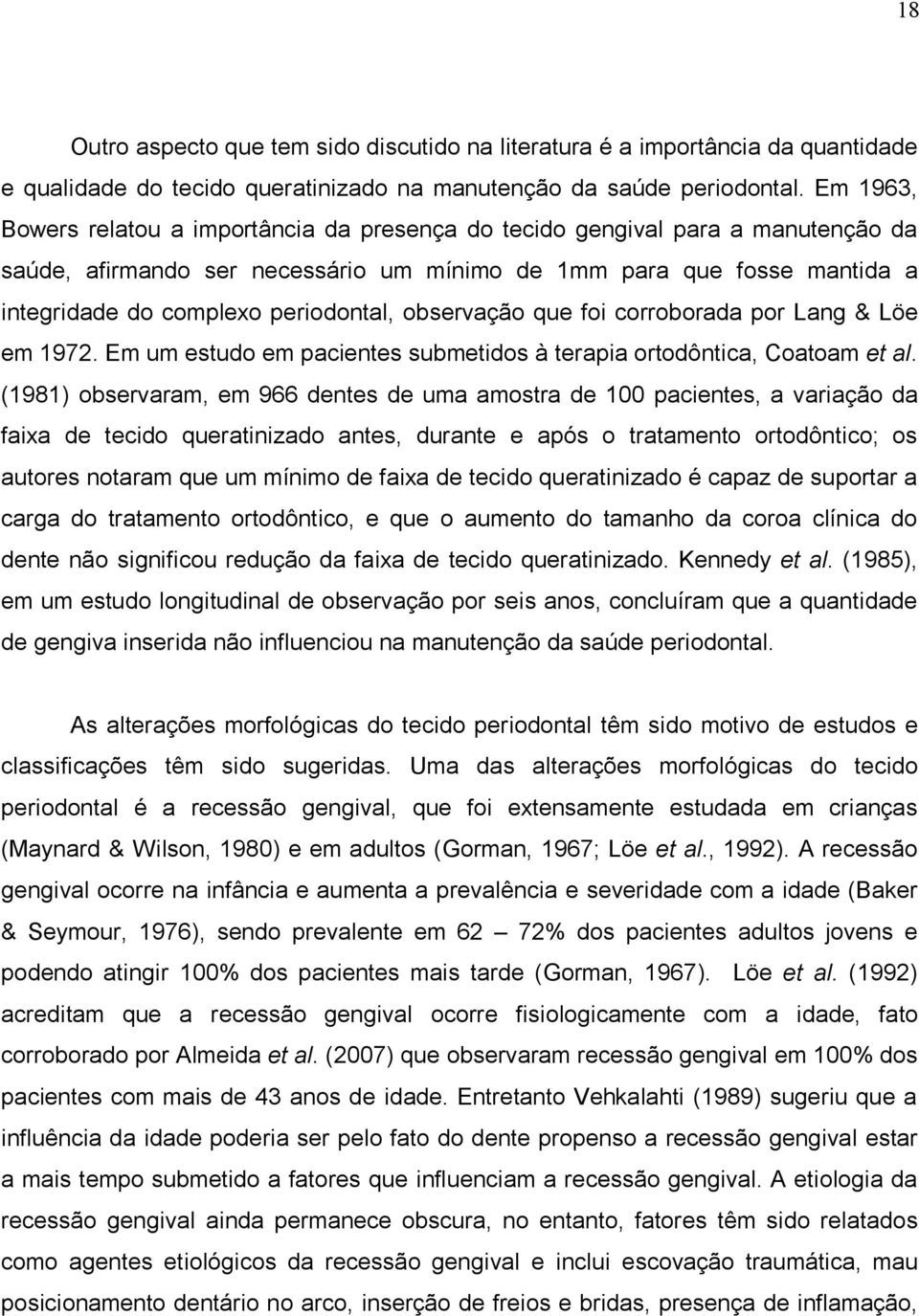 periodontal, observação que foi corroborada por Lang & Löe em 1972. Em um estudo em pacientes submetidos à terapia ortodôntica, Coatoam et al.