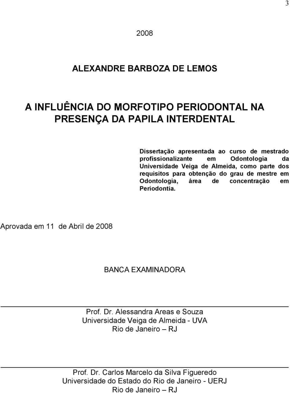 Odontologia, área de concentração em Periodontia. Aprovada em 11 de Abril de 2008 BANCA EXAMINADORA Prof. Dr.