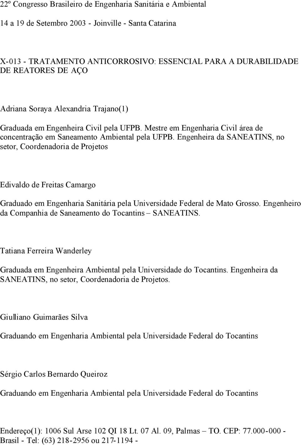 Engenheira da SANEATINS, no setor, Coordenadoria de Projetos Edivaldo de Freitas Camargo Graduado em Engenharia Sanitária pela Universidade Federal de Mato Grosso.