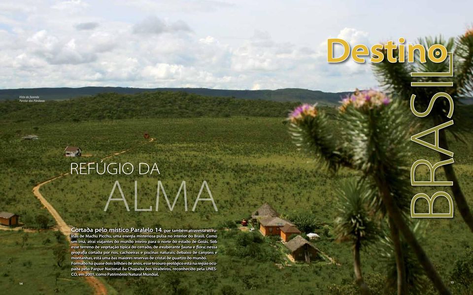 Sob esse terreno de vegetação típica do cerrado, de exuberante fauna e flora; nessa geografia cortada por rios, cachoeiras e piscinas naturais; debaixo de canyons e montanhas, está