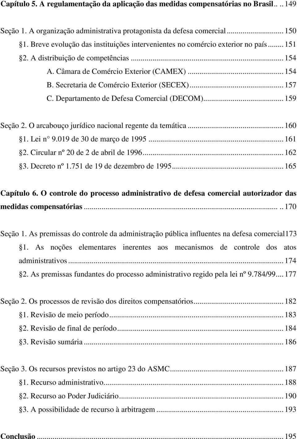 Secretaria de Comércio Exterior (SECEX)... 157 C. Departamento de Defesa Comercial (DECOM)... 159 Seção 2. O arcabouço jurídico nacional regente da temática... 160 1. Lei n 9.