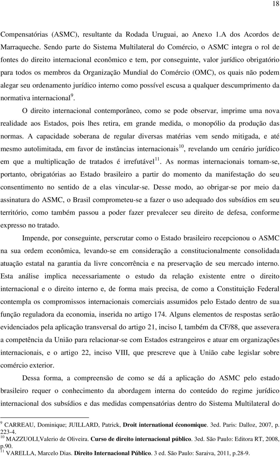 Organização Mundial do Comércio (OMC), os quais não podem alegar seu ordenamento jurídico interno como possível escusa a qualquer descumprimento da normativa internacional 9.