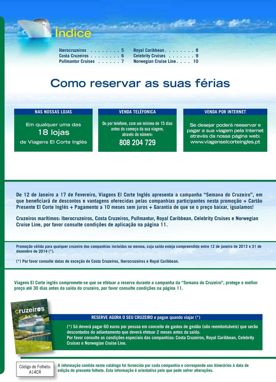 através do número: 808 204 729 VENDA POR INTERNET Se desejar poderá reeservar e pagar a sua viagem pela Internet através da nossa página web: www.viagenselcorteingles.