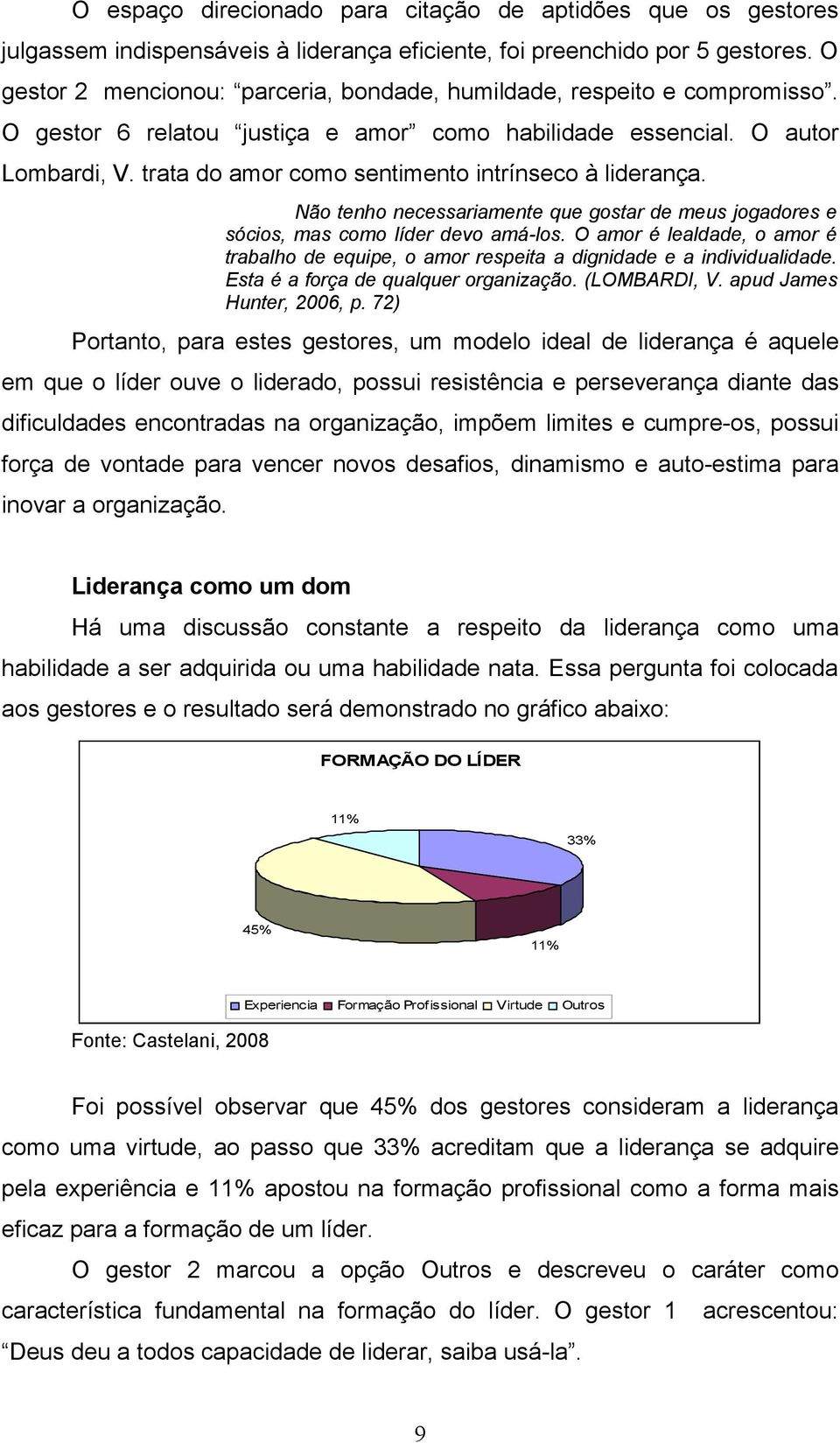 trata do amor como sentimento intrínseco à liderança. Não tenho necessariamente que gostar de meus jogadores e sócios, mas como líder devo amá-los.