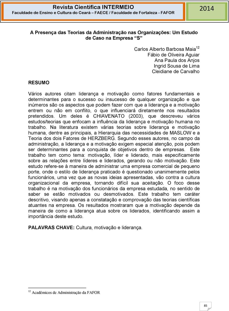 fazer com que a liderança e a motivação entrem ou não em conflito, o que influenciará diretamente nos resultados pretendidos.