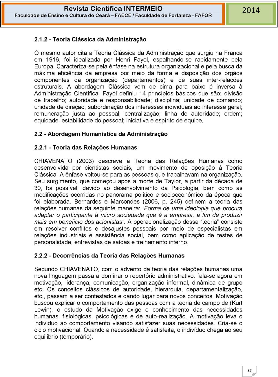 inter-relações estruturais. A abordagem Clássica vem de cima para baixo é inversa à Administração Científica.