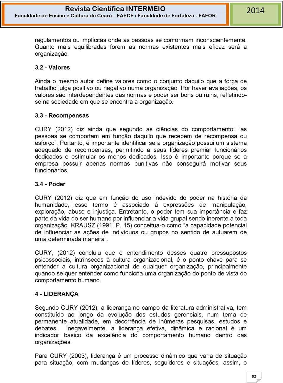 Por haver avaliações, os valores são interdependentes das normas e poder ser bons ou ruins, refletindose na sociedade em que se encontra a organização. 3.