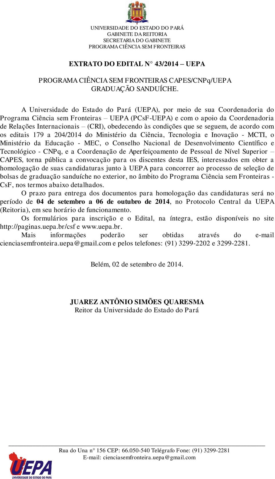 às condições que se seguem, de acordo com os editais 179 a 204/2014 do Ministério da Ciência, Tecnologia e Inovação - MCTI, o Ministério da Educação - MEC, o Conselho Nacional de Desenvolvimento