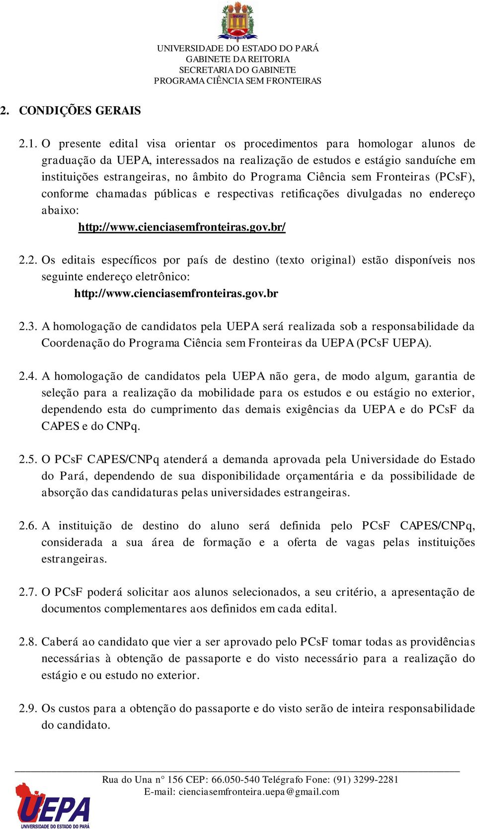 Programa Ciência sem Fronteiras (PCsF), conforme chamadas públicas e respectivas retificações divulgadas no endereço abaixo: http://www.cienciasemfronteiras.gov.br/ 2.