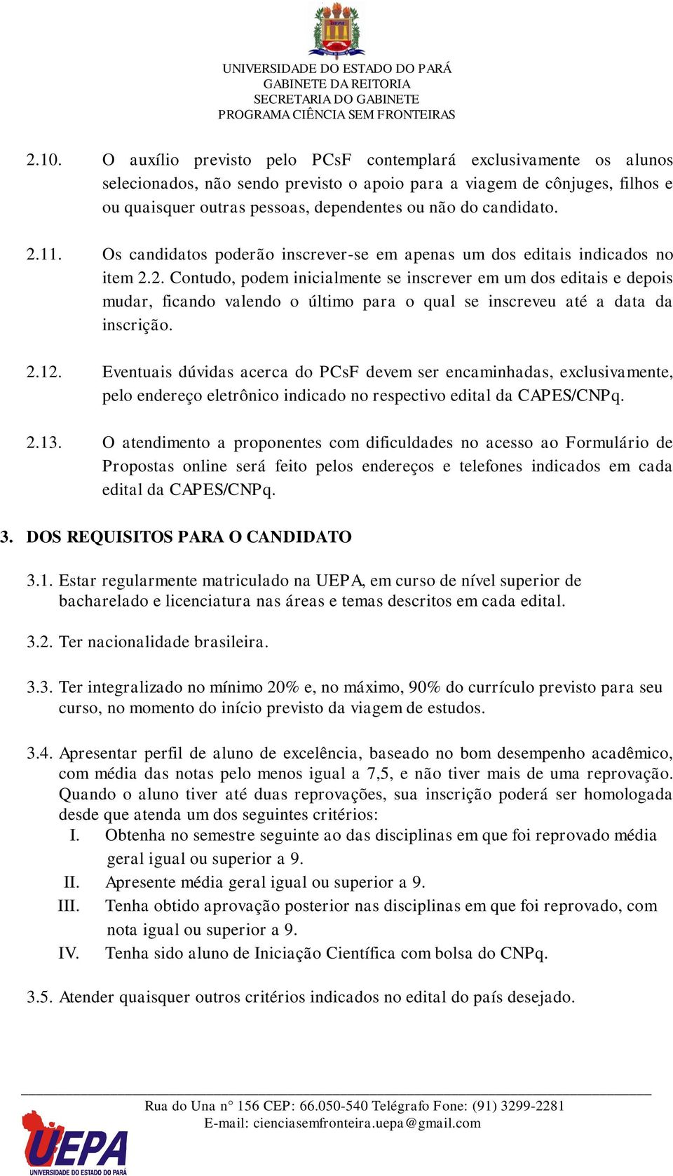 2.12. Eventuais dúvidas acerca do PCsF devem ser encaminhadas, exclusivamente, pelo endereço eletrônico indicado no respectivo edital da CAPES/CNPq. 2.13.