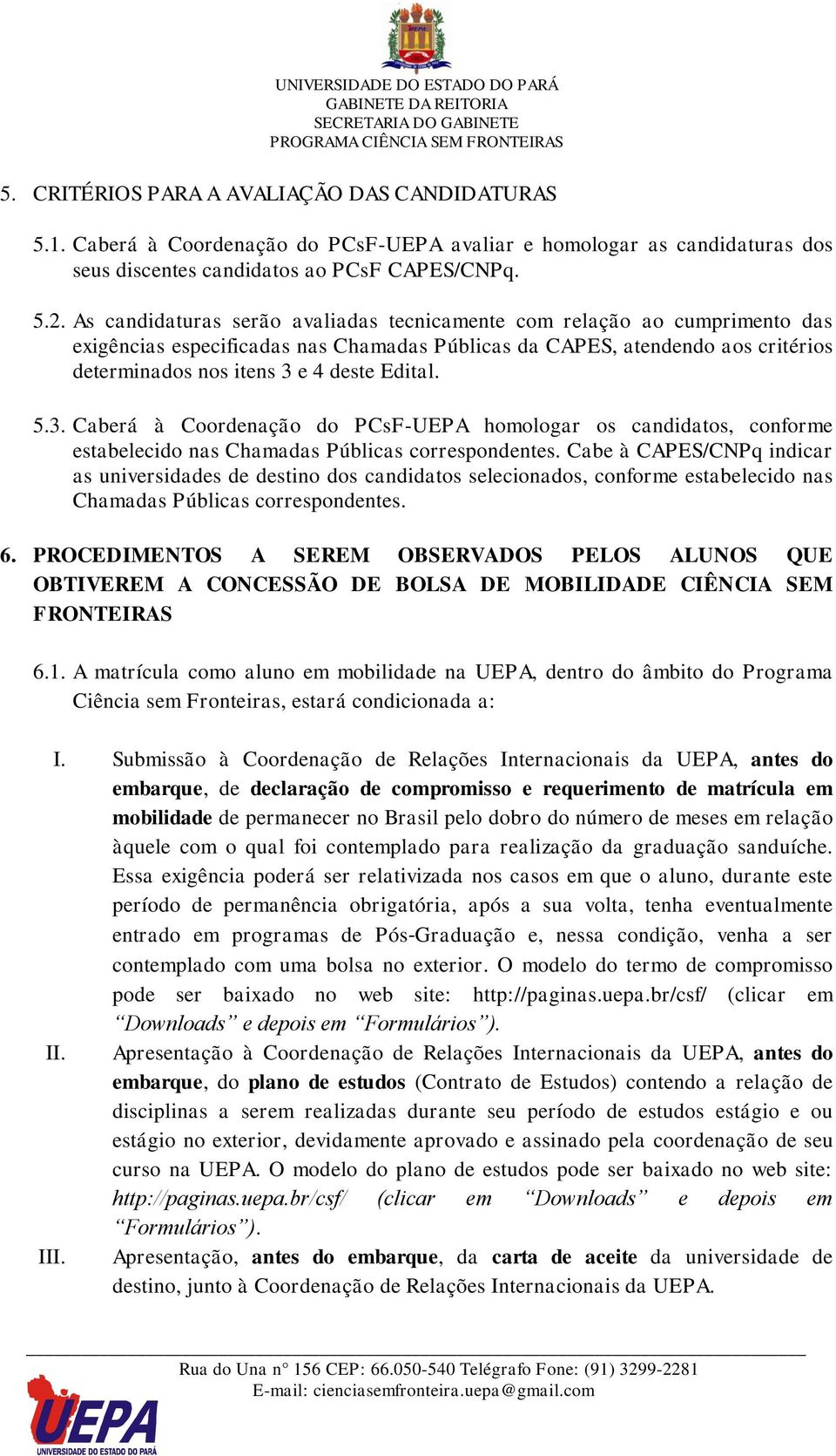 5.3. Caberá à Coordenação do PCsF-UEPA homologar os candidatos, conforme estabelecido nas Chamadas Públicas correspondentes.