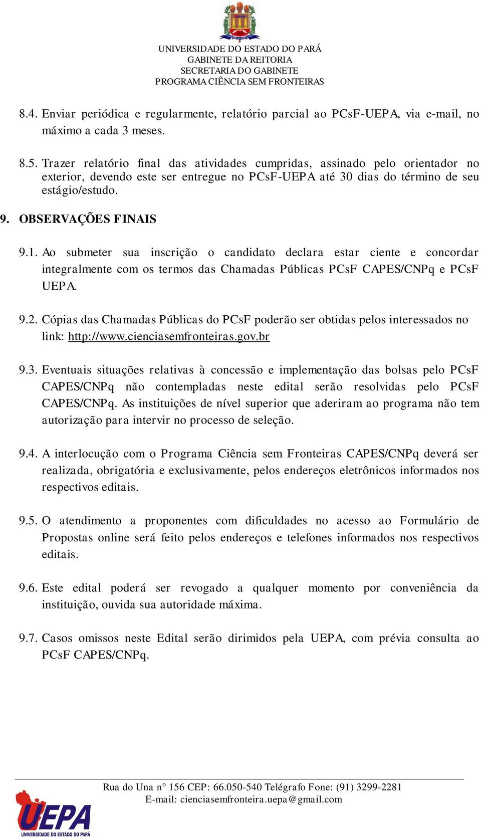 Ao submeter sua inscrição o candidato declara estar ciente e concordar integralmente com os termos das Chamadas Públicas PCsF CAPES/CNPq e PCsF UEPA. 9.2.