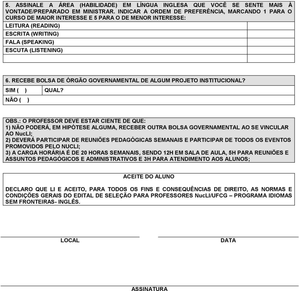 RECEBE BOLSA DE ÓRGÃO GOVERNAMENTAL DE ALGUM PROJETO INSTITUCIONAL? SIM ( ) QUAL? NÃO ( ) OBS.