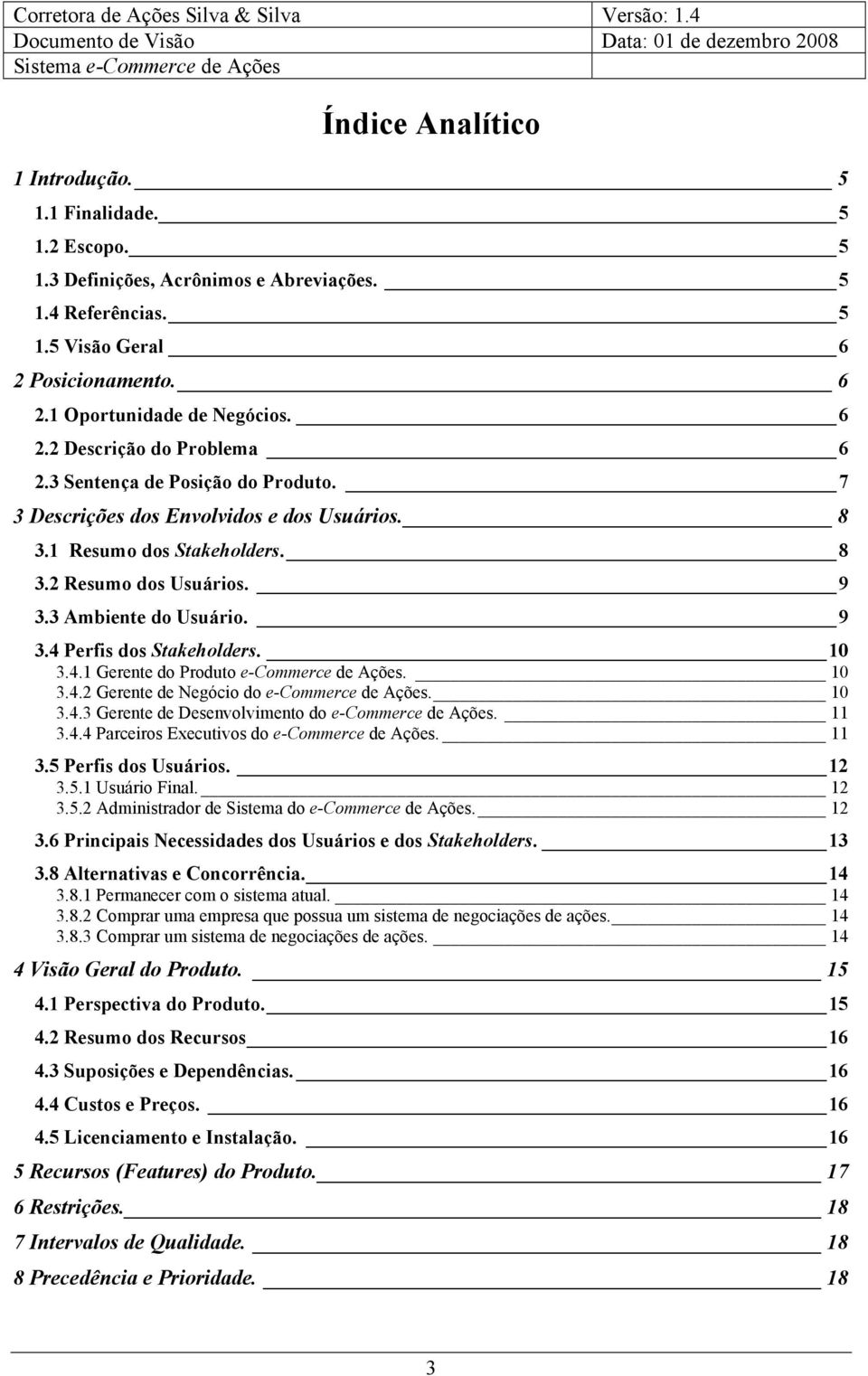 10 3.4.1 Gerente do Produto e-commerce de Ações. 10 3.4.2 Gerente de Negócio do e-commerce de Ações. 10 3.4.3 Gerente de Desenvolvimento do e-commerce de Ações. 11 3.4.4 Parceiros Executivos do e-commerce de Ações.