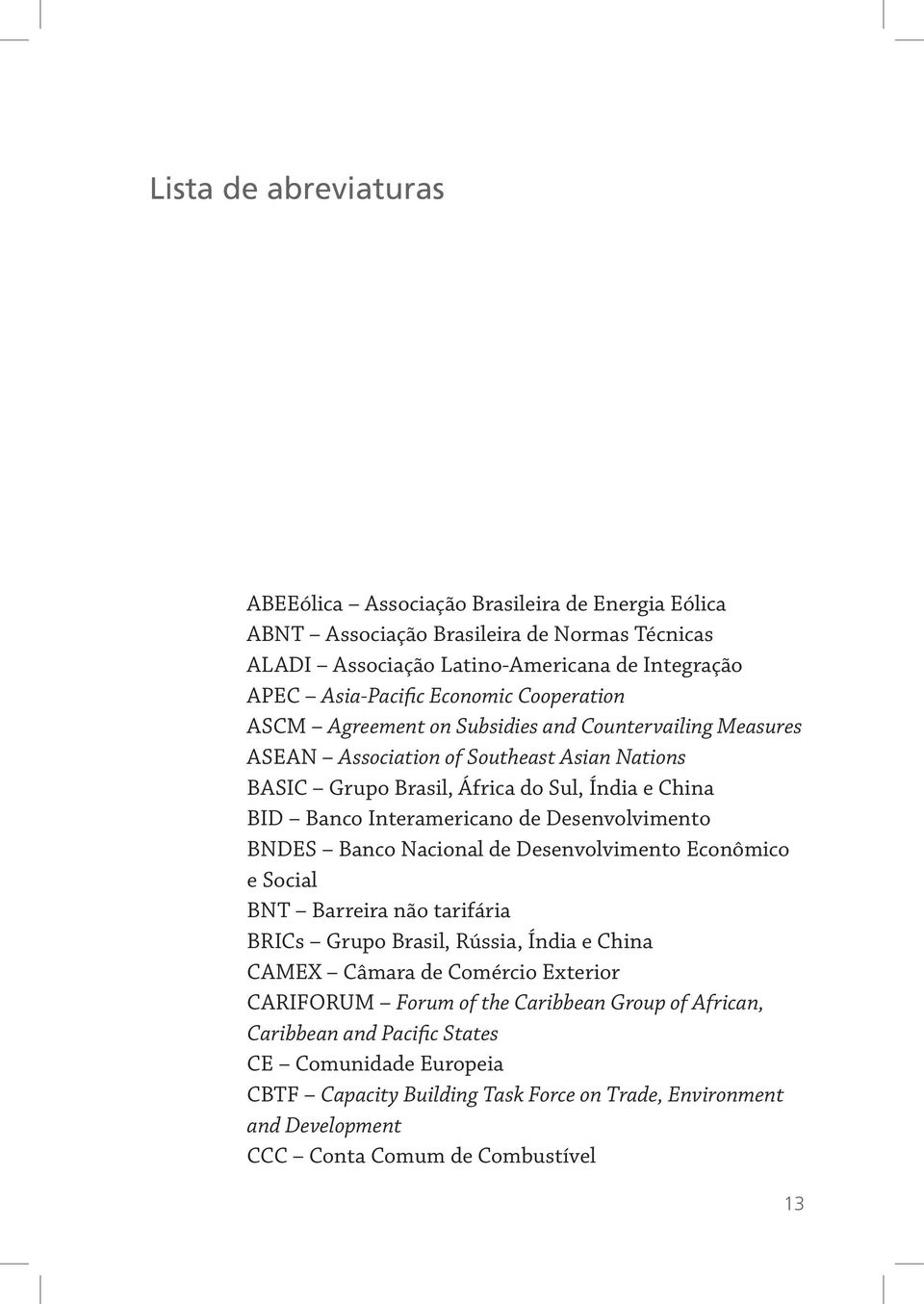 Desenvolvimento BNDES Banco Nacional de Desenvolvimento Econômico e Social BNT Barreira não tarifária BRICs Grupo Brasil, Rússia, Índia e China CAMEX Câmara de Comércio Exterior CARIFORUM