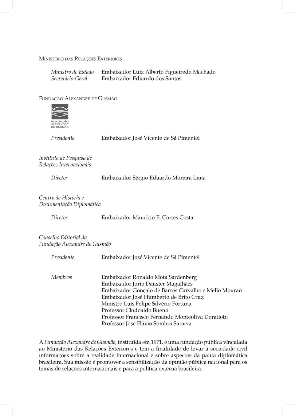 Cortes Costa Conselho Editorial da Fundação Alexandre de Gusmão Presidente Embaixador José Vicente de Sá Pimentel Membros E E E M embaixador Ronaldo Mota Sardenberg embaixador Jorio Dauster Magalhães